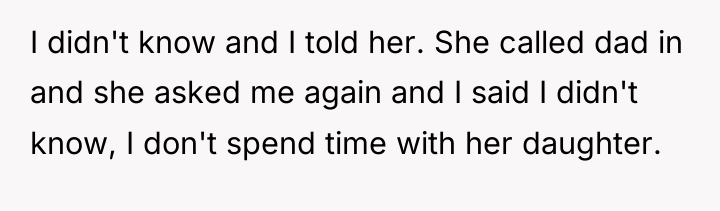 I didn't know and I told her. She called dad...