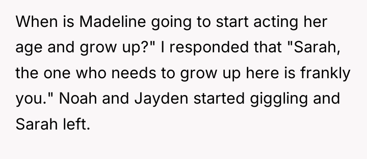 When is Madeline going to start acting her age and...