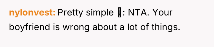nylonvest Pretty simple : NTA. Your boyfriend is wrong about...