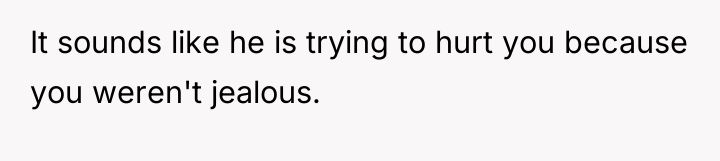 It sounds like he is trying to hurt you because...