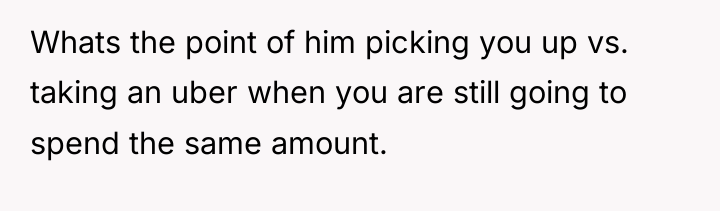 Whats the point of him picking you up vs. taking...