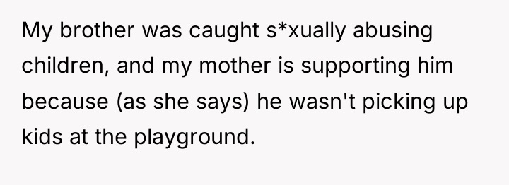 My brother was caught s*xually abusing children, and my mother...