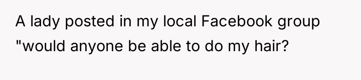 A lady posted in my local Facebook group "would anyone...