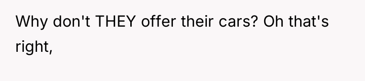 Why don't THEY offer their cars? Oh that's right,