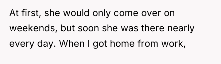 At first, she would only come over on weekends, but...