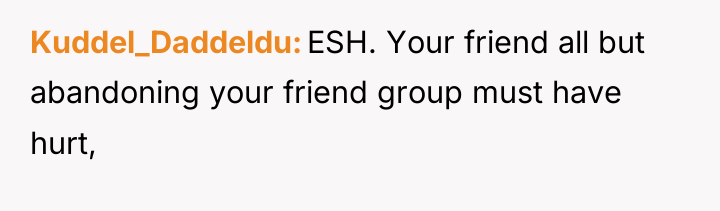 Kuddel_Daddeldu ESH. Your friend all but abandoning your friend group...