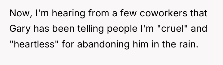 Now, I'm hearing from a few coworkers that Gary has...