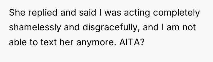 She replied and said I was acting completely shamelessly and...