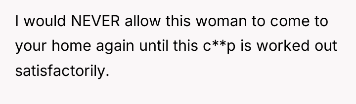 I would NEVER allow this woman to come to your...