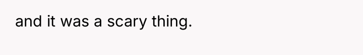 and it was a scary thing.