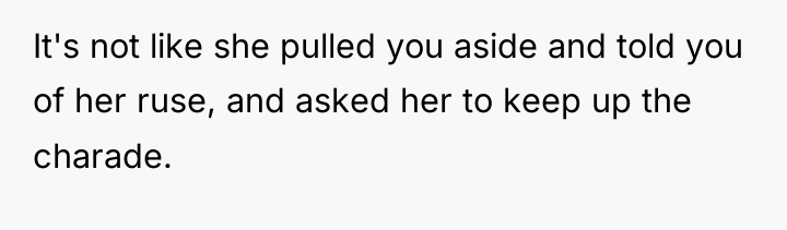 It's not like she pulled you aside and told you...