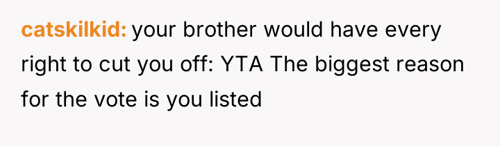 catskilkid your brother would have every right to cut you...