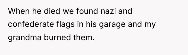 When he died we found nazi and confederate flags in...