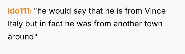 ido111 "he would say that he is from Vince Italy...