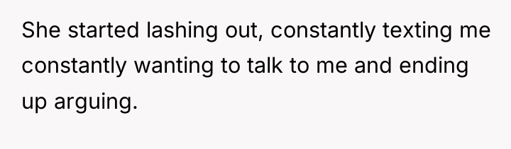 She started lashing out, constantly texting me constantly wanting to...