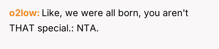 o2low Like, we were all born, you aren't THAT special.:...