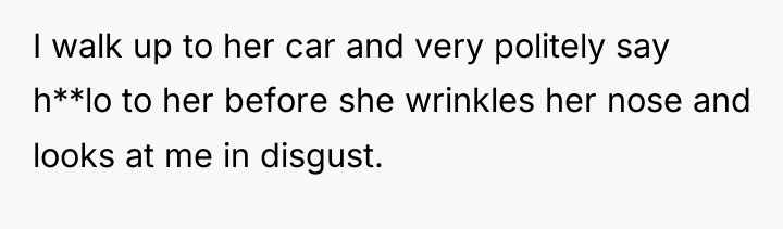 I walk up to her car and very politely say...