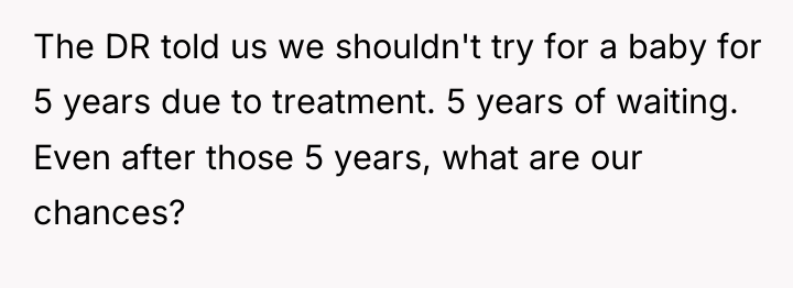 The DR told us we shouldn't try for a baby...