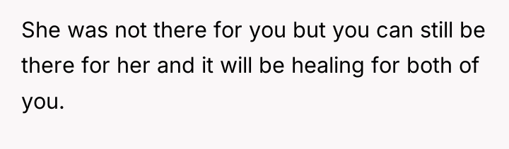 She was not there for you but you can still...