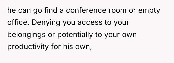 he can go find a conference room or empty office....