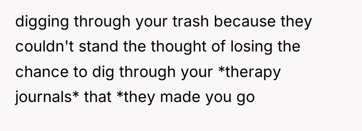 digging through your trash because they couldn't stand the thought...