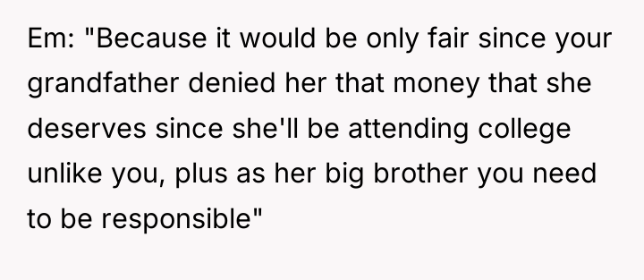 Em: "Because it would be only fair since your grandfather...