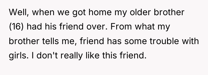 Well, when we got home my older brother (16) had...