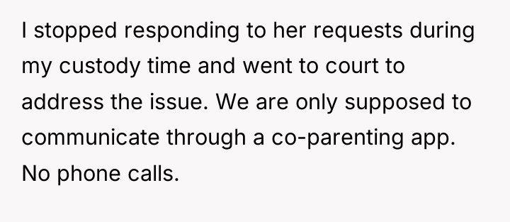 I stopped responding to her requests during my custody time...