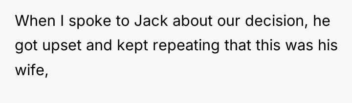 When I spoke to Jack about our decision, he got...