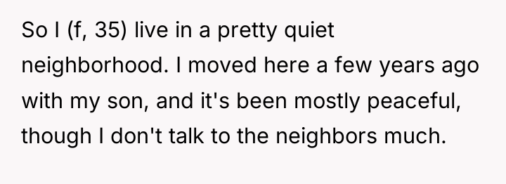 So I (f, 35) live in a pretty quiet neighborhood....