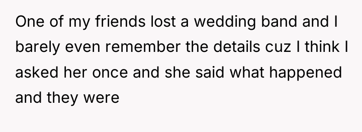 One of my friends lost a wedding band and I...