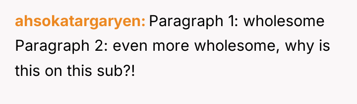 ahsokatargaryen Paragraph 1: wholesome Paragraph 2: even more wholesome, why...