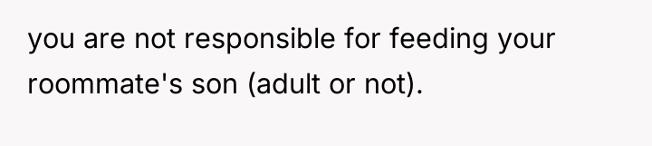 you are not responsible for feeding your roommate's son (adult...