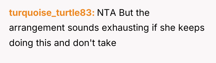turquoise_turtle83 NTA But the arrangement sounds exhausting if she keeps...