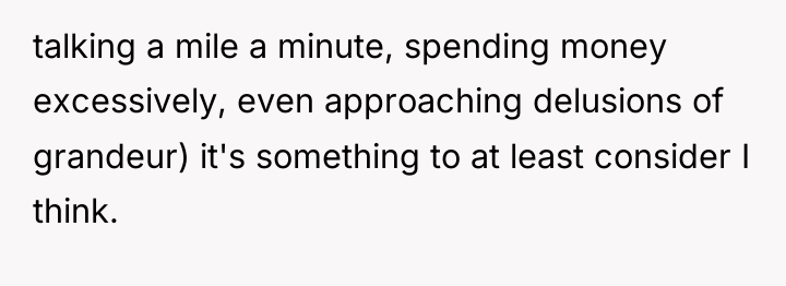 talking a mile a minute, spending money excessively, even approaching...