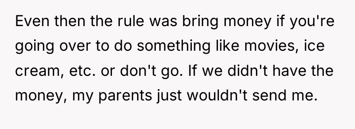 Even then the rule was bring money if you're going...