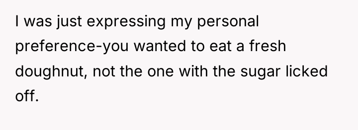 I was just expressing my personal preference-you wanted to eat...