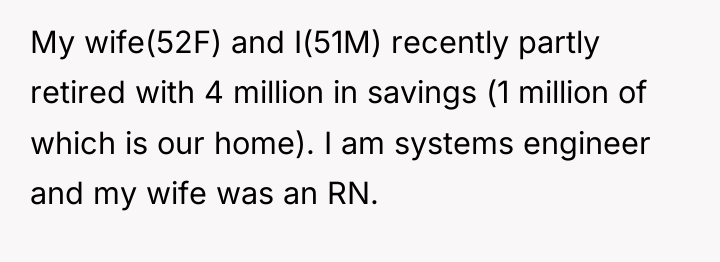 My wife(52F) and I(51M) recently partly retired with 4 million...