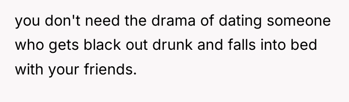 you don't need the drama of dating someone who gets...