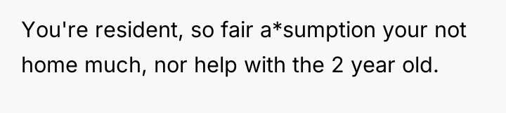 You're resident, so fair a*sumption your not home much, nor...