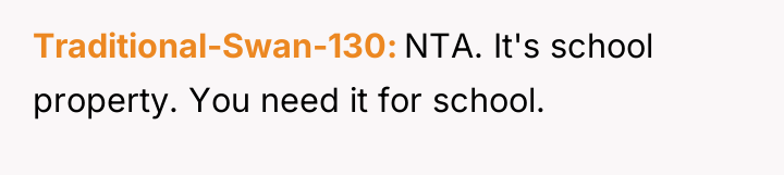 Traditional-Swan-130 NTA. It's school property. You need it for school.