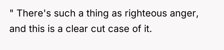 " There's such a thing as righteous anger, and this...