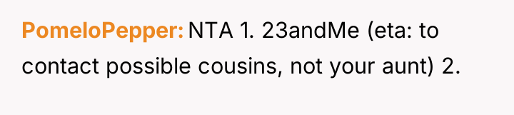 PomeloPepper NTA 1. 23andMe (eta: to contact possible cousins, not...