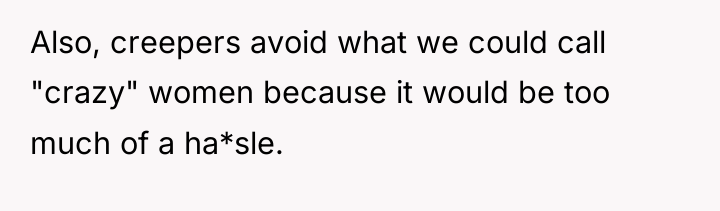 Also, creepers avoid what we could call "crazy" women because...