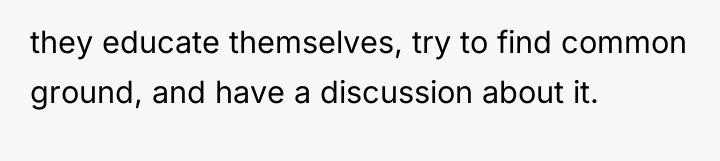 they educate themselves, try to find common ground, and have...