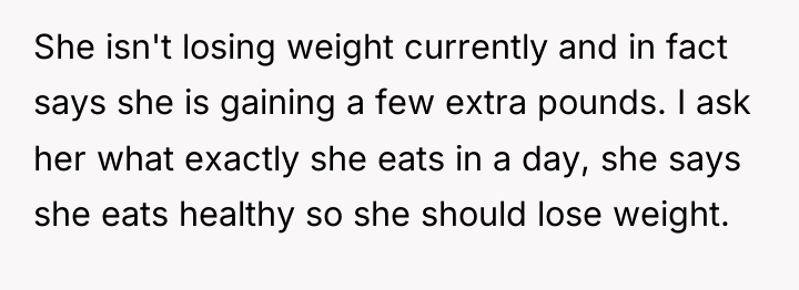 She isn't losing weight currently and in fact says she...