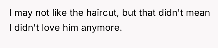 I may not like the haircut, but that didn't mean...