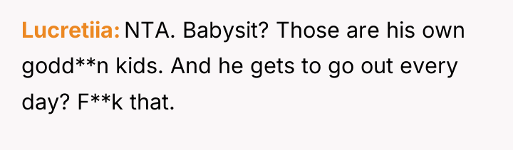 Lucretiia NTA. Babysit? Those are his own godd**n kids. And...