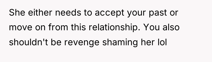 She either needs to accept your past or move on...