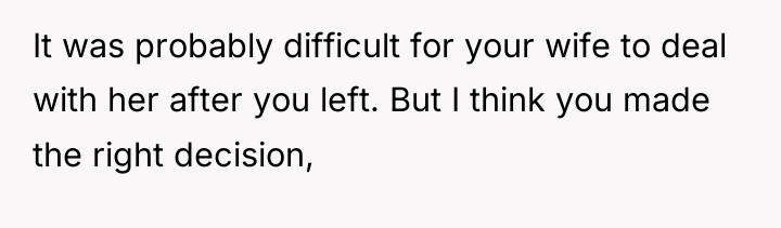 It was probably difficult for your wife to deal with...